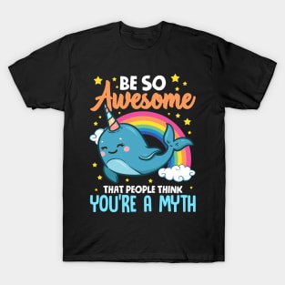 Be So Awesome People Think You're A Myth Narwhal T-Shirt